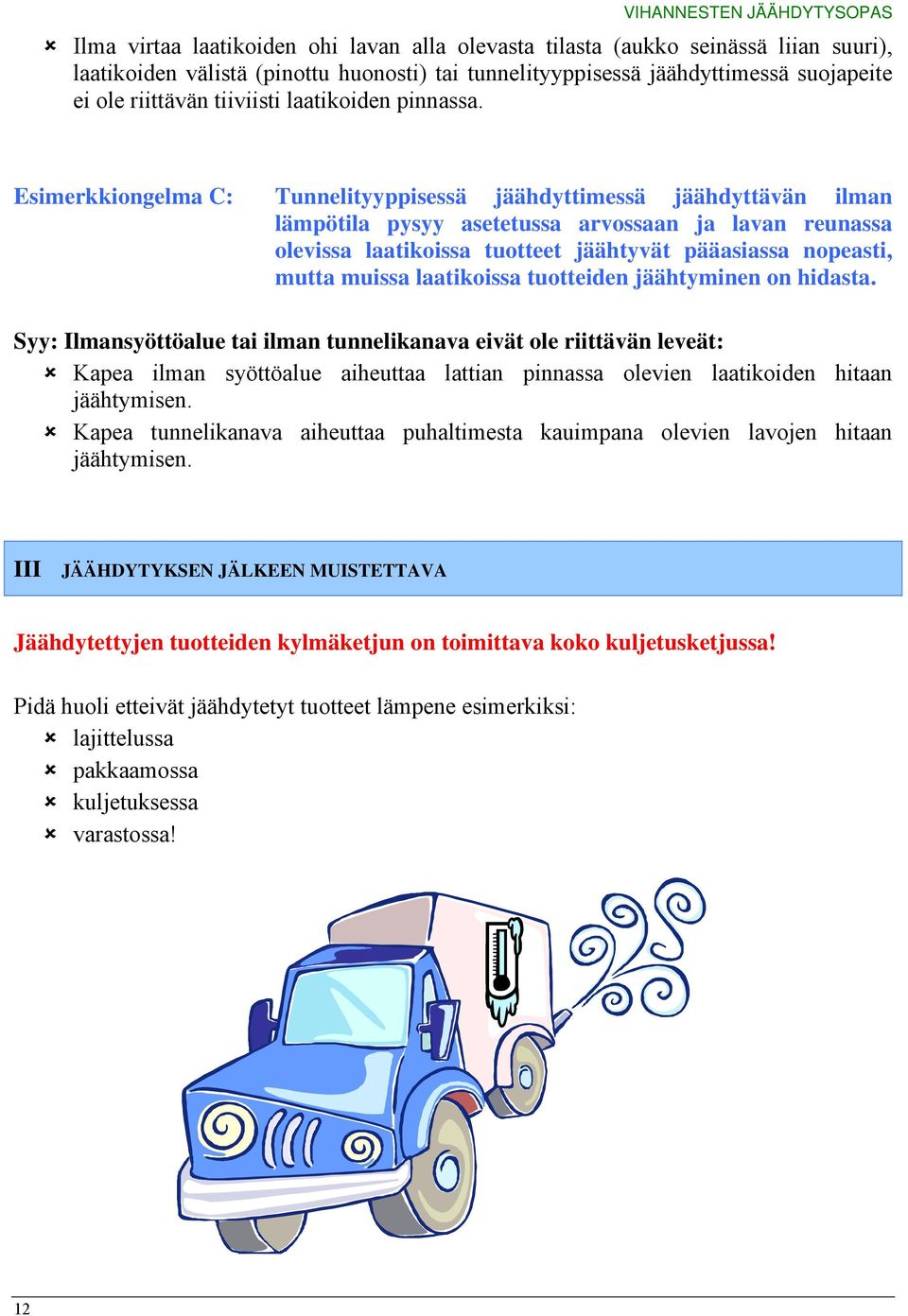 Esimerkkiongelma C: Tunnelityyppisessä jäähdyttimessä jäähdyttävän ilman lämpötila pysyy asetetussa arvossaan ja lavan reunassa olevissa laatikoissa tuotteet jäähtyvät pääasiassa nopeasti, mutta