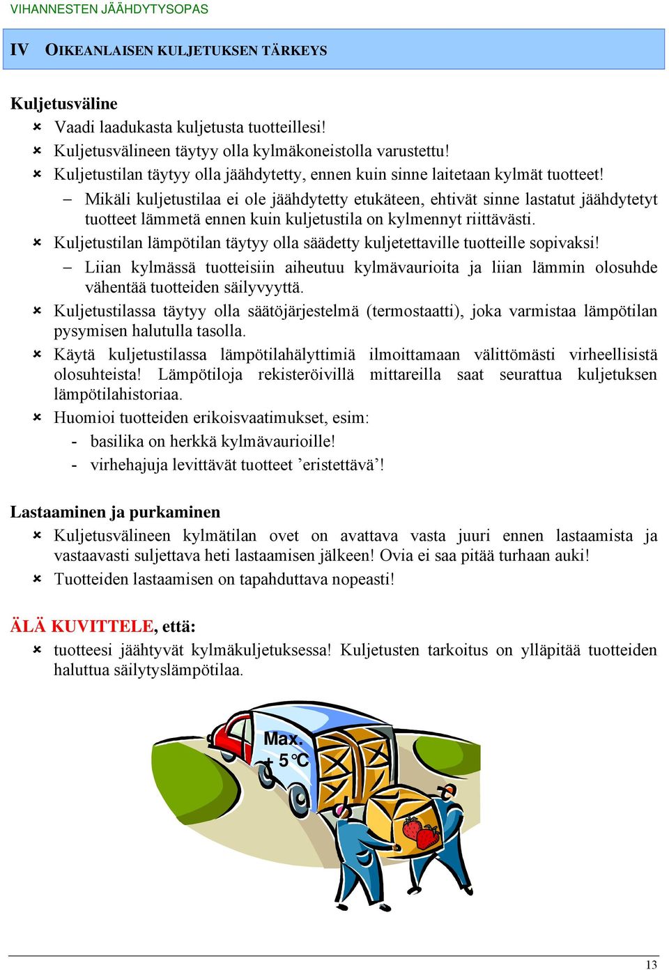 Mikäli kuljetustilaa ei ole jäähdytetty etukäteen, ehtivät sinne lastatut jäähdytetyt tuotteet lämmetä ennen kuin kuljetustila on kylmennyt riittävästi.