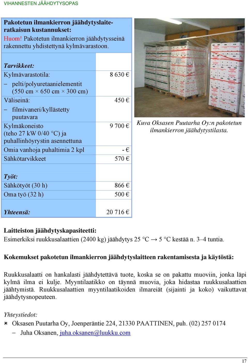 asennettuna Omia vanhoja puhaltimia 2 kpl - Sähkötarvikkeet 570 Kuva Oksasen Puutarha Oy:n pakotetun ilmankierron jäähdytystilasta.