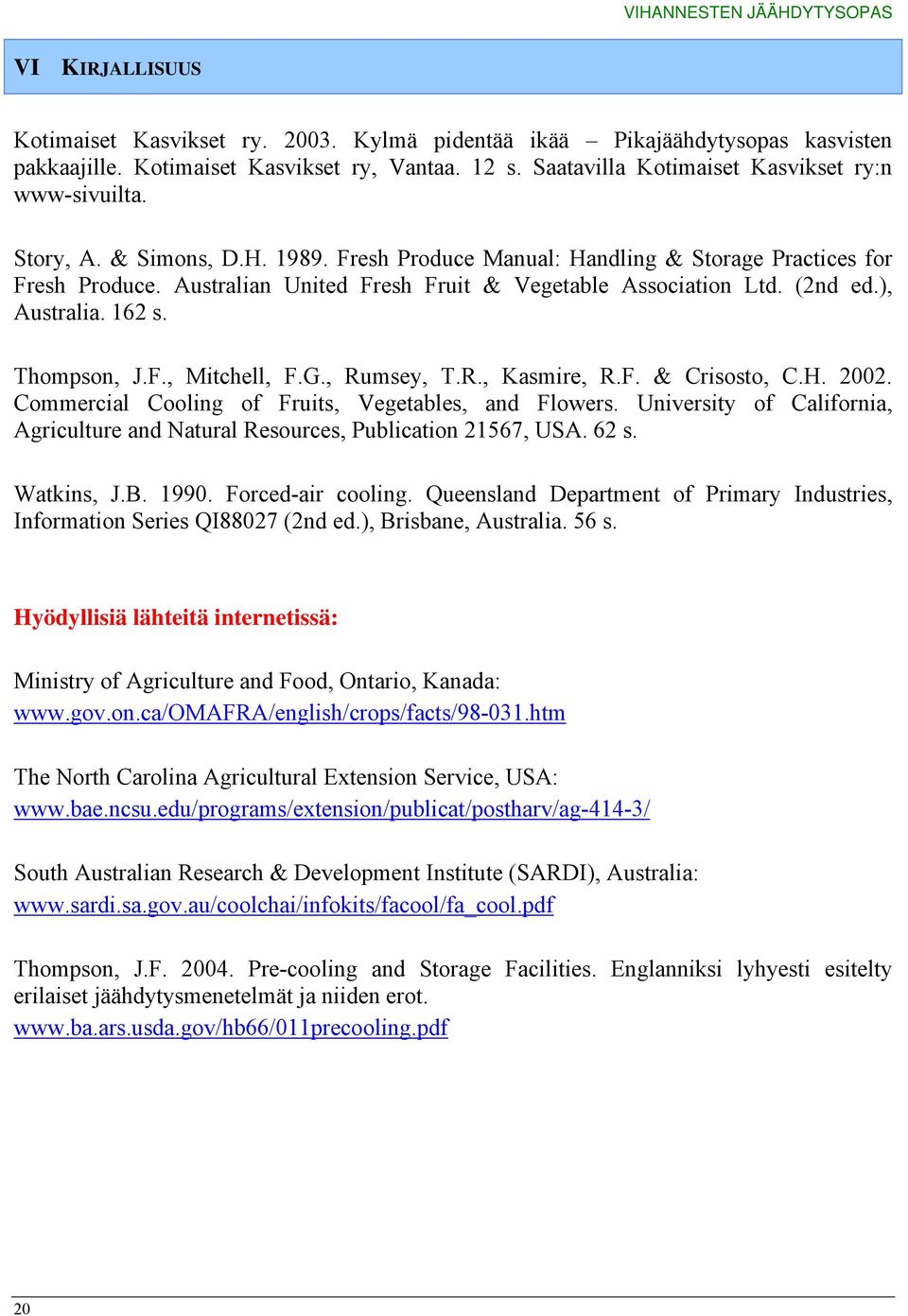 Thompson, J.F., Mitchell, F.G., Rumsey, T.R., Kasmire, R.F. & Crisosto, C.H. 2002. Commercial Cooling of Fruits, Vegetables, and Flowers.