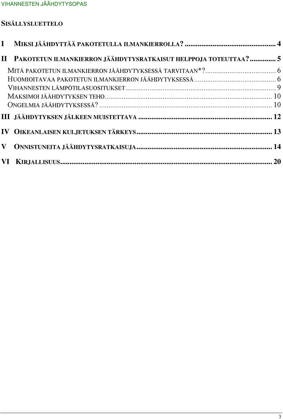 ... 6 HUOMIOITAVAA PAKOTETUN ILMANKIERRON JÄÄHDYTYKSESSÄ... 6 VIHANNESTEN LÄMPÖTILASUOSITUKSET... 9 MAKSIMOI JÄÄHDYTYKSEN TEHO.