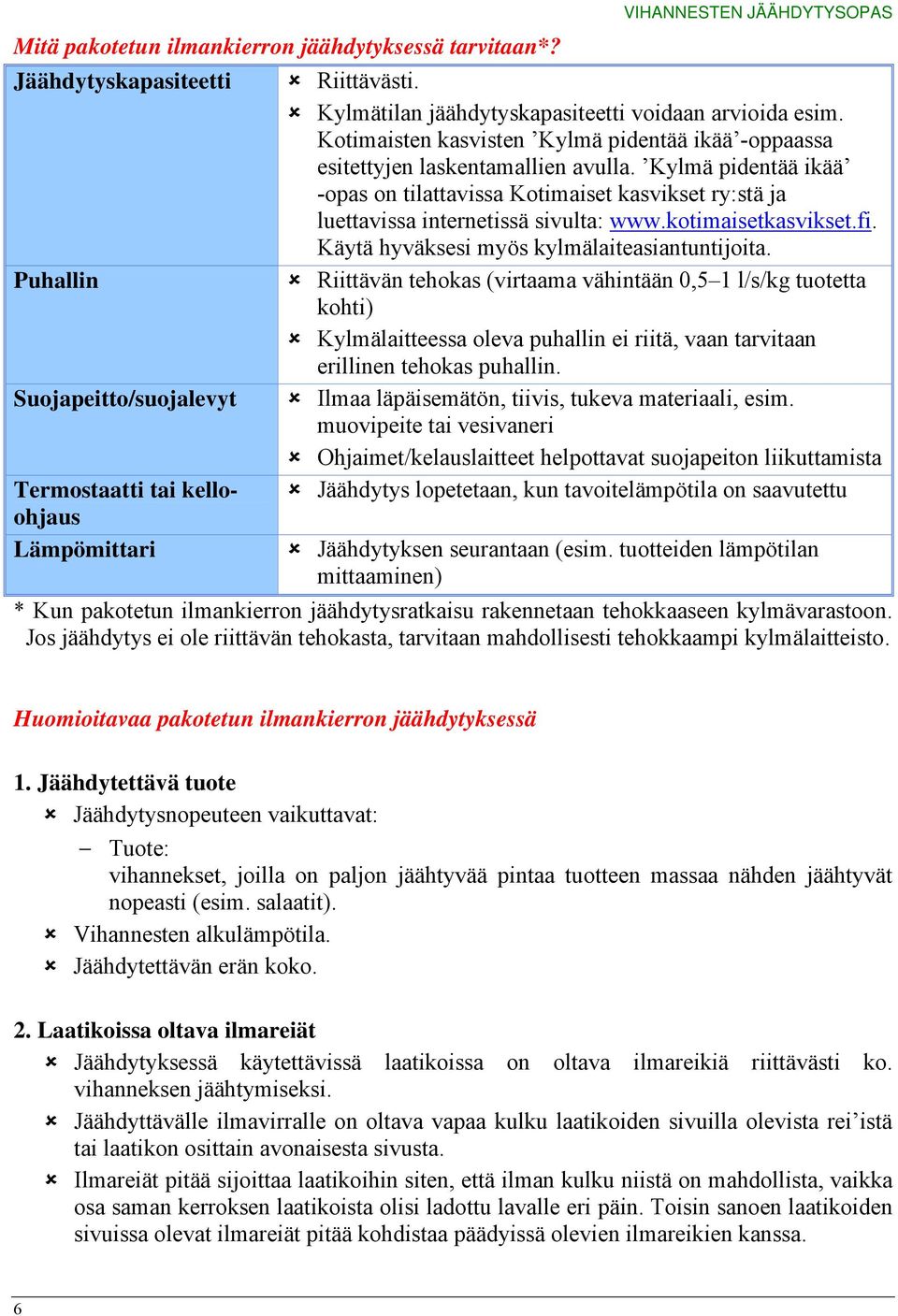 Kylmä pidentää ikää -opas on tilattavissa Kotimaiset kasvikset ry:stä ja luettavissa internetissä sivulta: www.kotimaisetkasvikset.fi. Käytä hyväksesi myös kylmälaiteasiantuntijoita.