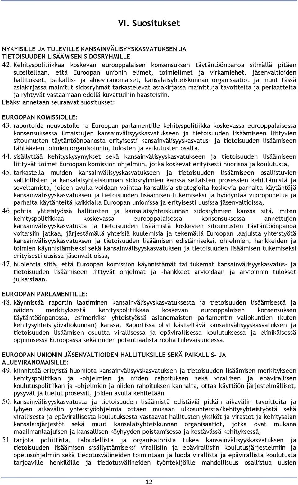 ja alueviranomaiset, kansalaisyhteiskunnan organisaatiot ja muut tässä asiakirjassa mainitut sidosryhmät tarkastelevat asiakirjassa mainittuja tavoitteita ja periaatteita ja ryhtyvät vastaamaan