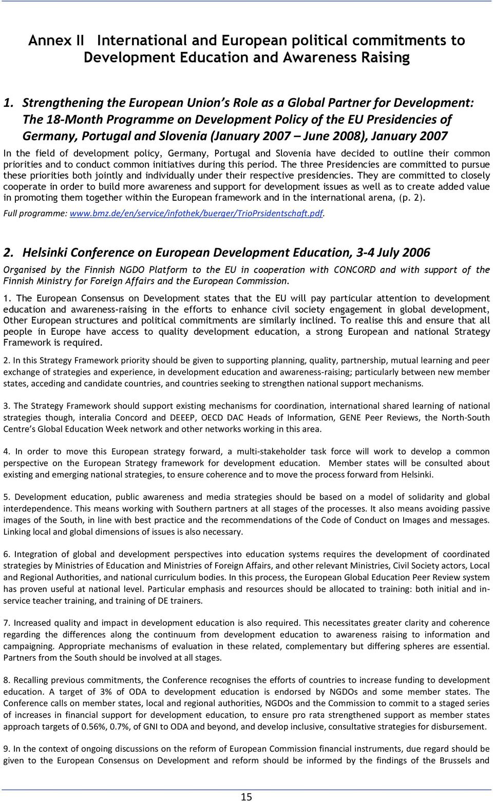 2008), January 2007 In the field of development policy, Germany, Portugal and Slovenia have decided to outline their common priorities and to conduct common initiatives during this period.