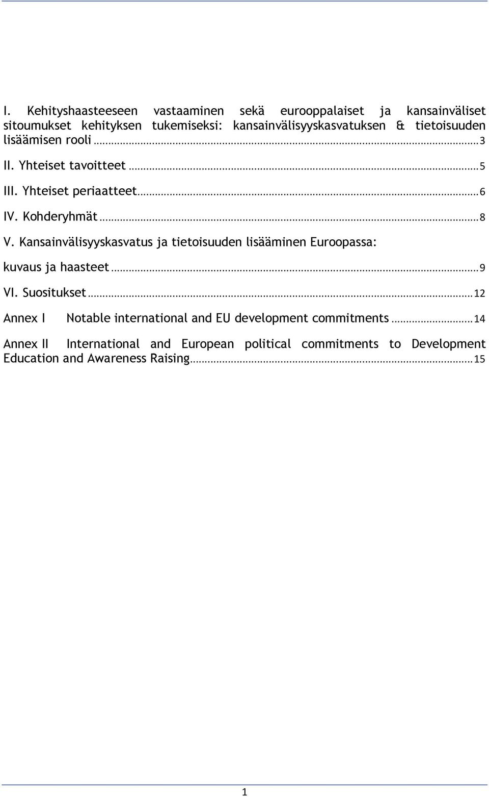 Kohderyhmät...8 V. Kansainvälisyyskasvatus ja tietoisuuden lisääminen Euroopassa: kuvaus ja haasteet...9 VI. Suositukset.