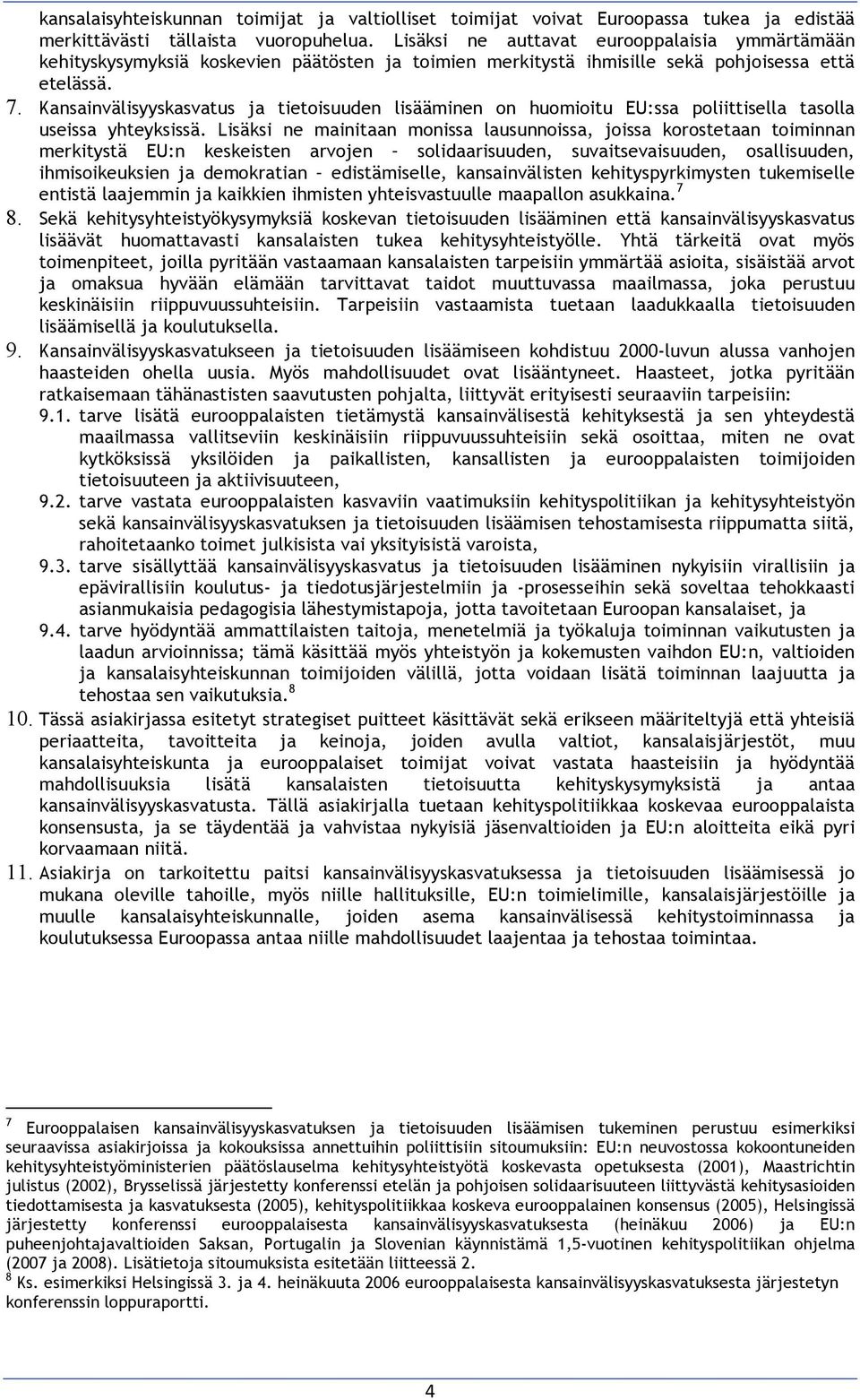 Kansainvälisyyskasvatus ja tietoisuuden lisääminen on huomioitu EU:ssa poliittisella tasolla useissa yhteyksissä.