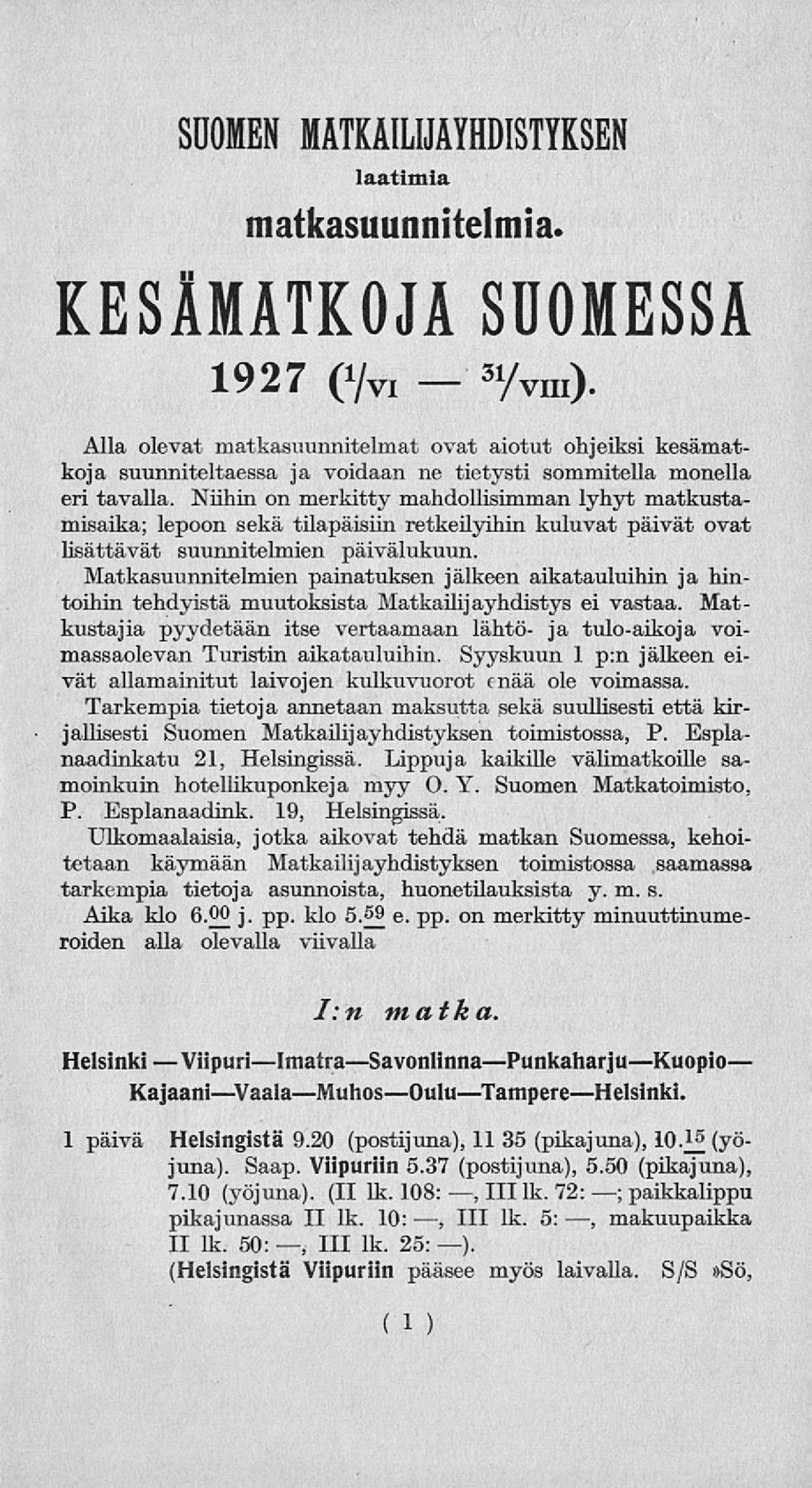 Niihin on merkitty mahdollisimman lyhyt matkustamisaika; lepoon sekä tilapäisiin retkeilyihin kuluvat päivät ovat lisättävät suunnitelmien päivälukuun.