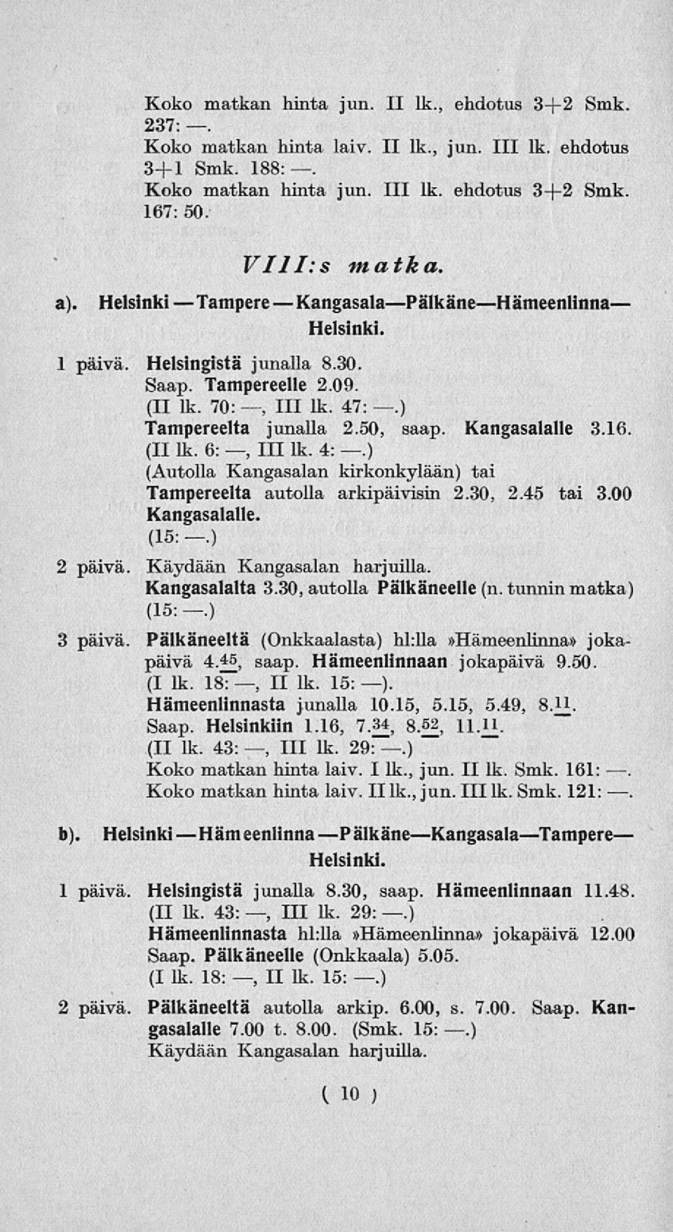 Kangasalalle 3.16 (II lk. 6:, 111 lk. 4:.) (Autolla Kangasalan kirkonkylään) tai Tampereelta autolla arkipäivisin 2.30, 2.45 tai 3.00 Kangasalalle. (15:.) 2 päivä. Käydään Kangasalan harjuilla.