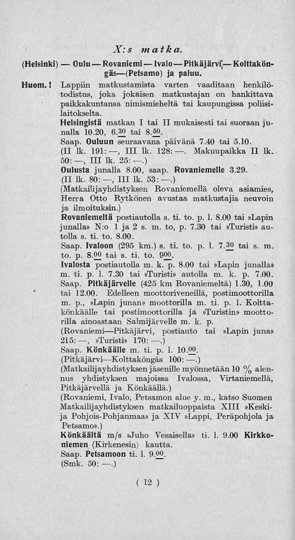 Helsingistä matkan I tai II mukaisesti tai suoraan junalla 10.20, 6.30 tai 8.50. Saap. Ouluun seuraavana päivänä 7.40 tai 5.10. (II lk. 191:, 111 lk. 128:. Makuupaikka II lk. 50:, 111 lk. 25:.