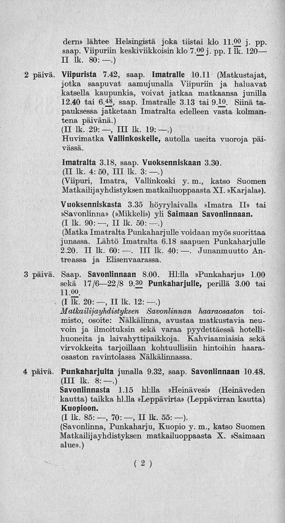 Siinä tapauksessa jatketaan Imatralta edelleen vasta kolmantena päivänä.) (II lk. 29:, 111 lk. 19:.) Huvimatka Vallinkoskelle, autolla useita vuoroja päivässä. 3 päivä. Imatralta 3.18, saap.