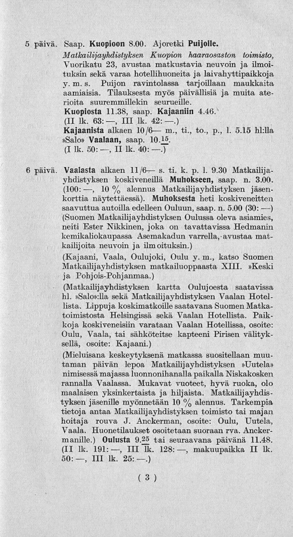 Tilauksesta myös päivällisiä ja muita aterioita suuremmillekin seurueille. Kuopiosta 11.38, saap. Kajaaniin 4.46. (II Ik. 63:, 111 lk. 42:.) Kajaanista alkaen m., ti., to., p., 1. 5.