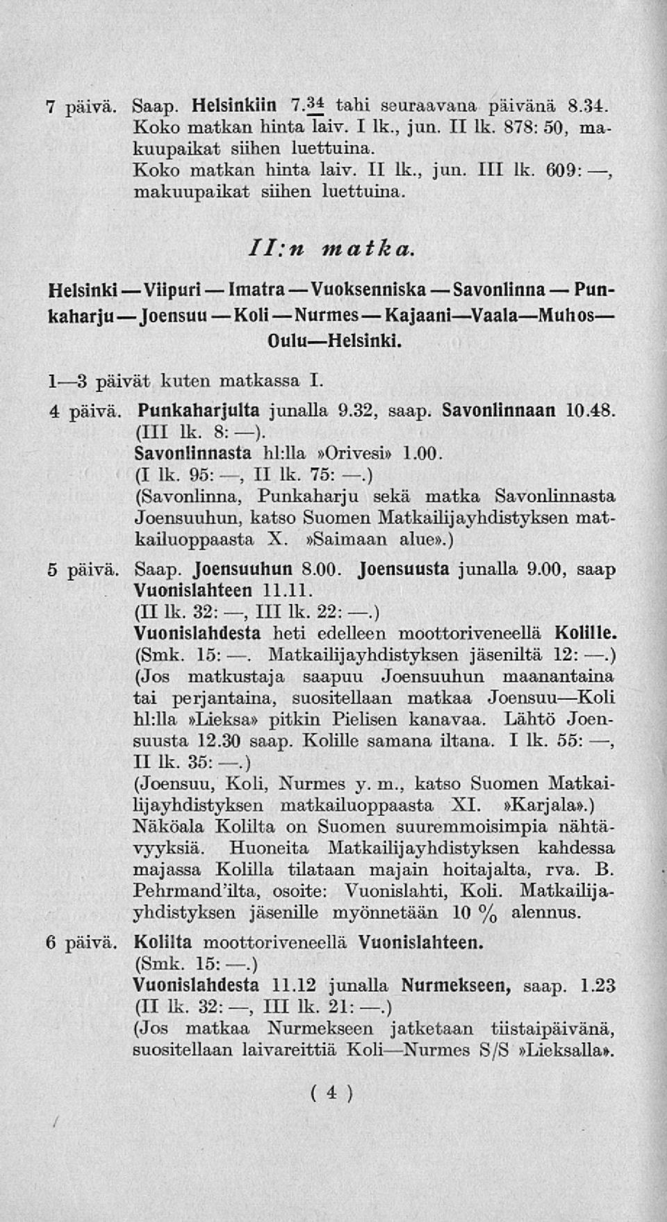 Punkaharjulta junalla 9.32, saap. Savonlinnaan 10.48. (111 lk. 8:). Savonlinnasta hl:lla»orivesi» 1.00. (I lk. 95:, II lk. 75:.