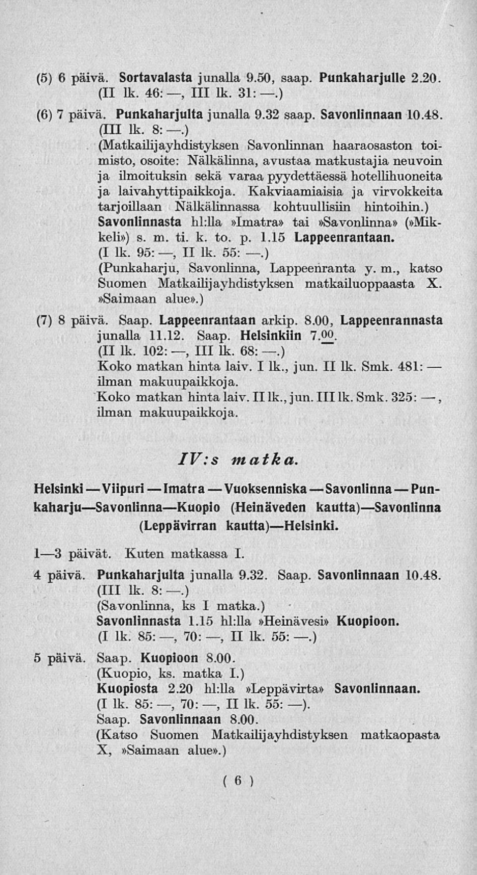 Kakviaamiaisia ja virvokkeita tarjoillaan Nälkälinnassa kohtuullisiin hintoihin.) Savonlinnasta hl:lla»imatra» tai»savonlinna» (»Mikkeli») s. m. ti. k. to. p. 1.15 Lappeenrantaan. (I lk. 95:, II lk.