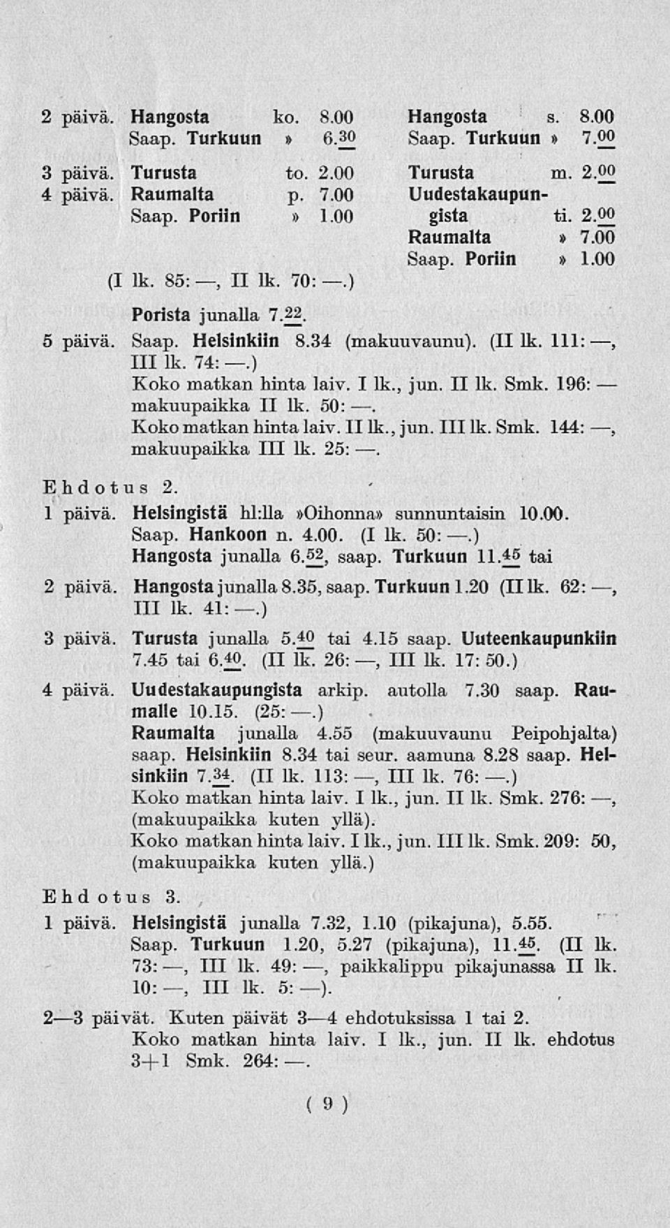 196: makuupaikka II lk. 50:. Koko matkan hinta laiv. II lk., jun. 111lk. Smk. 144:, makuupaikka 111 lk. 25:. Ehdotus 2. 1 päivä. Helsingistä hl:lla»oihonna» sunnuntaisin 10.00. Saap. Hankoon n. 4.00. (I lk.