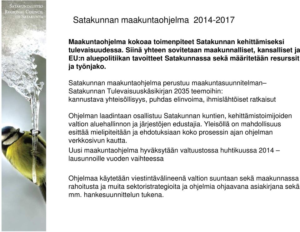 Satakunnan maakuntaohjelma perustuu maakuntasuunnitelman Satakunnan Tulevaisuuskäsikirjan 2035 teemoihin: kannustava yhteisöllisyys, puhdas elinvoima, ihmislähtöiset ratkaisut Ohjelman laadintaan