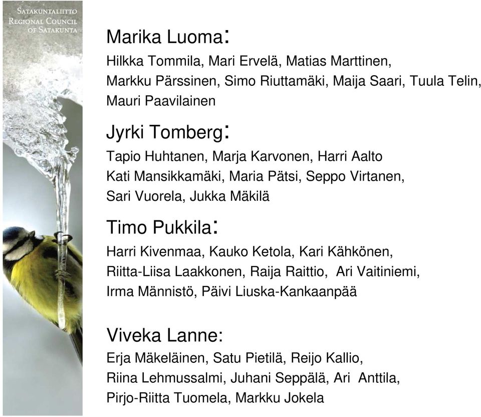 Pukkila: Harri Kivenmaa, Kauko Ketola, Kari Kähkönen, Riitta-Liisa Laakkonen, Raija Raittio, Ari Vaitiniemi, Irma Männistö, Päivi