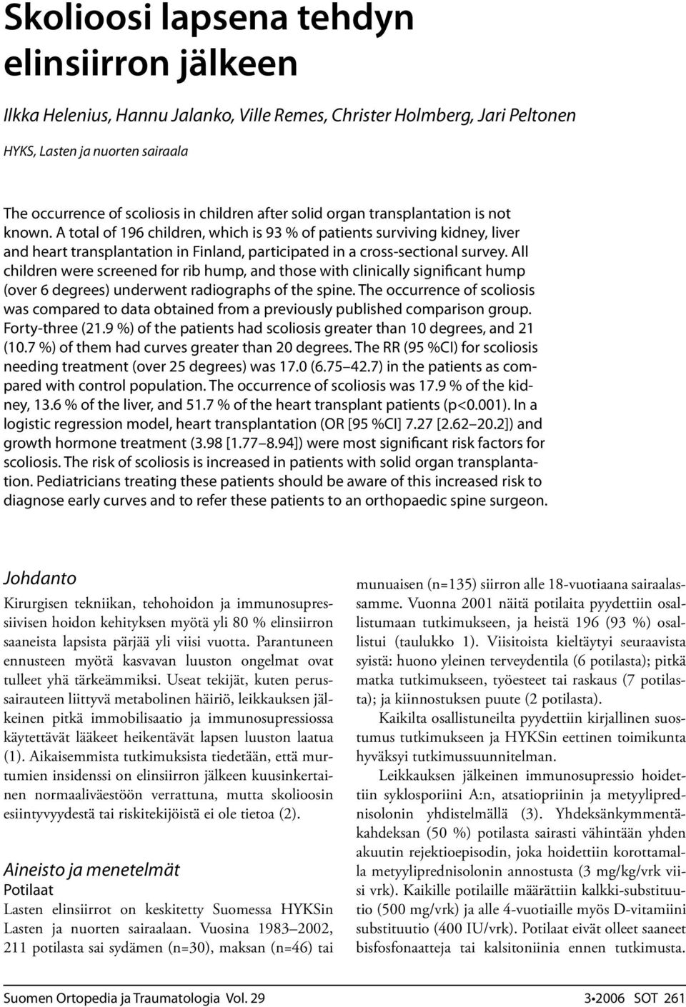 A total of 196 children, which is 93 % of patients surviving kidney, liver and heart transplantation in Finland, participated in a cross-sectional survey.