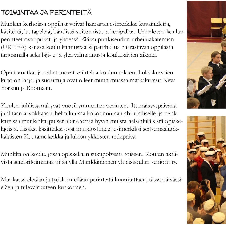 koulupäivien aikana. Opintomatkat ja retket tuovat vaihtelua koulun arkeen. Lukiokurssien kirjo on laaja, ja suosittuja ovat olleet muun muassa matkakurssit New Yorkiin ja Roomaan.