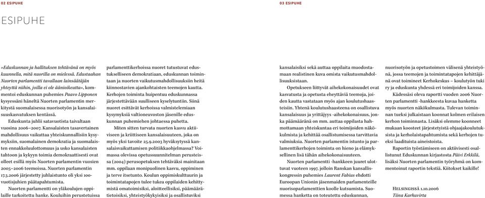 suomalaisessa nuorisotyön ja kansalaisuuskasvatuksen kentässä. Eduskunta juhlii satavuotista taivaltaan vuosina 2006 2007.