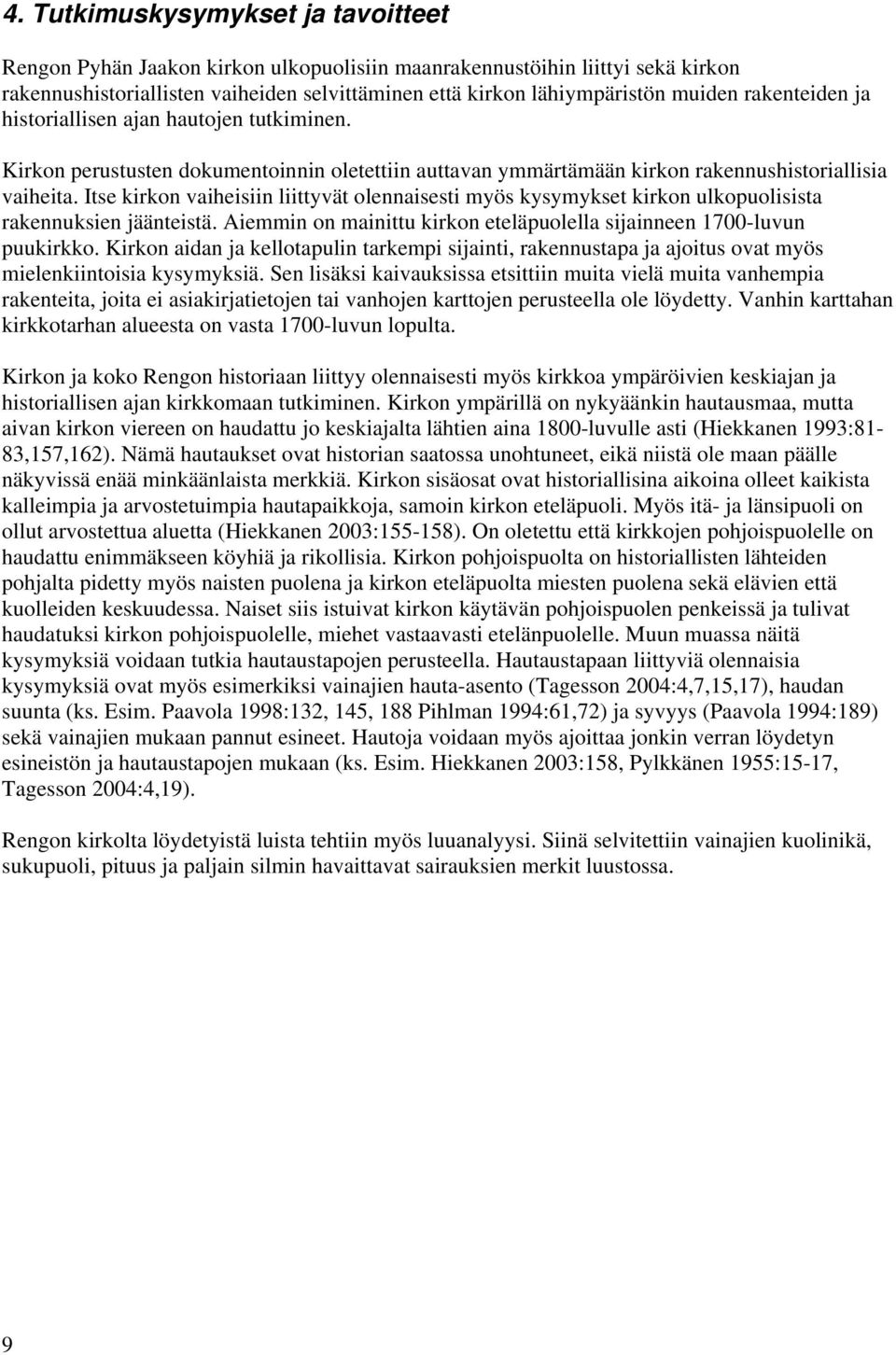 Itse kirkon vaiheisiin liittyvät olennaisesti myös kysymykset kirkon ulkopuolisista rakennuksien jäänteistä. Aiemmin on mainittu kirkon eteläpuolella sijainneen 1700-luvun puukirkko.