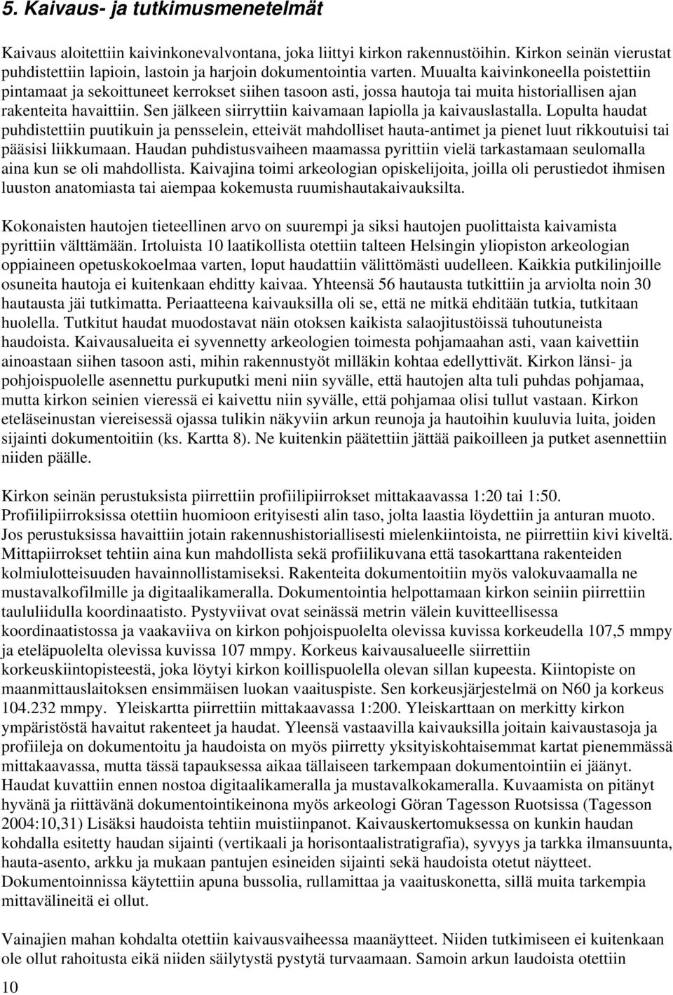 Sen jälkeen siirryttiin kaivamaan lapiolla ja kaivauslastalla.