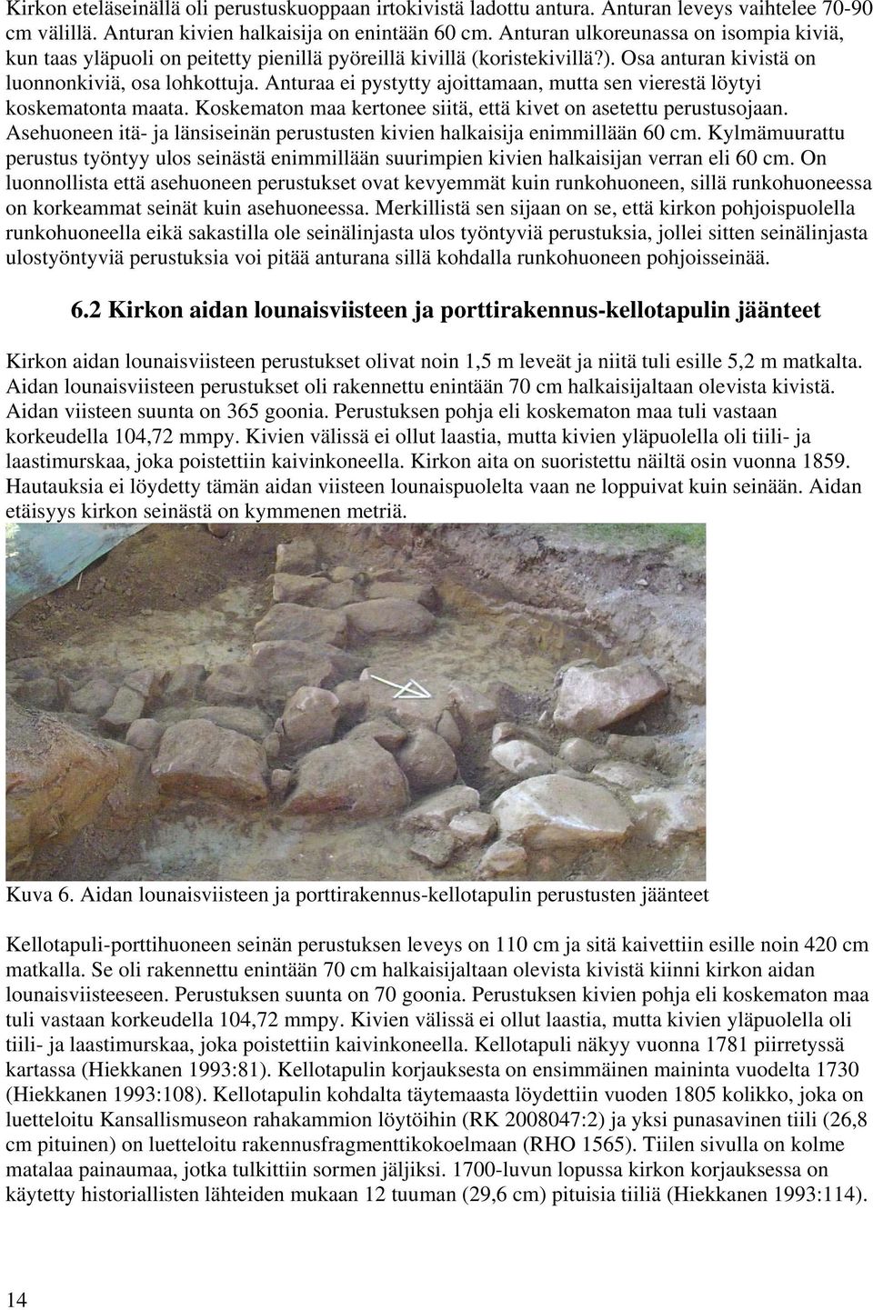 Anturaa ei pystytty ajoittamaan, mutta sen vierestä löytyi koskematonta maata. Koskematon maa kertonee siitä, että kivet on asetettu perustusojaan.