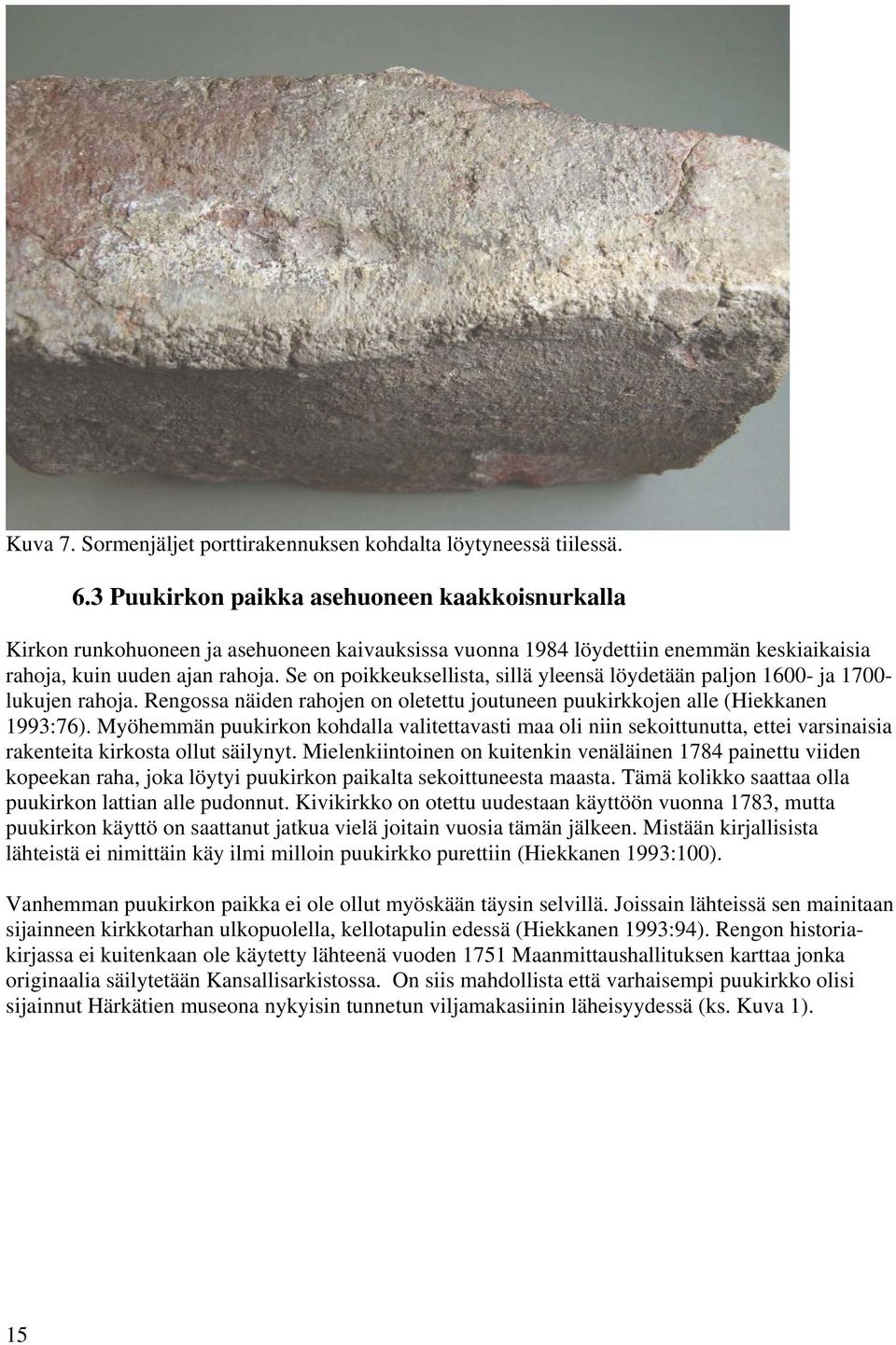 Se on poikkeuksellista, sillä yleensä löydetään paljon 1600- ja 1700- lukujen rahoja. Rengossa näiden rahojen on oletettu joutuneen puukirkkojen alle (Hiekkanen 1993:76).