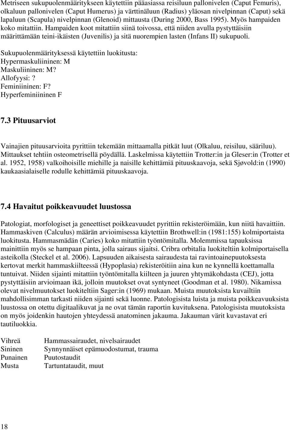 Hampaiden koot mitattiin siinä toivossa, että niiden avulla pystyttäisiin määrittämään teini-ikäisten (Juvenilis) ja sitä nuorempien lasten (Infans II) sukupuoli.