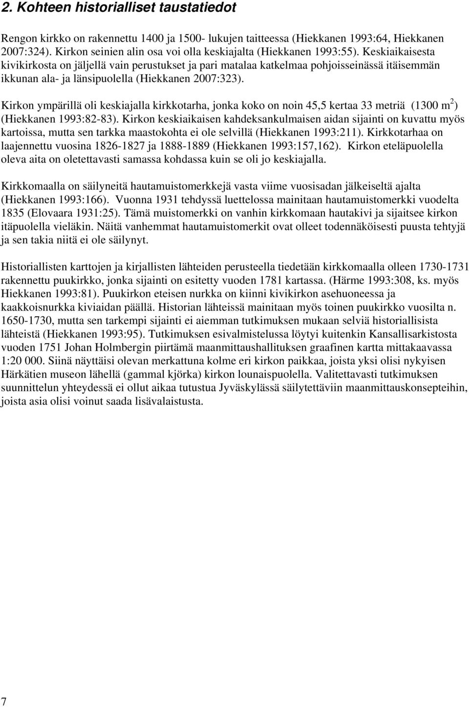 Keskiaikaisesta kivikirkosta on jäljellä vain perustukset ja pari matalaa katkelmaa pohjoisseinässä itäisemmän ikkunan ala- ja länsipuolella (Hiekkanen 2007:323).