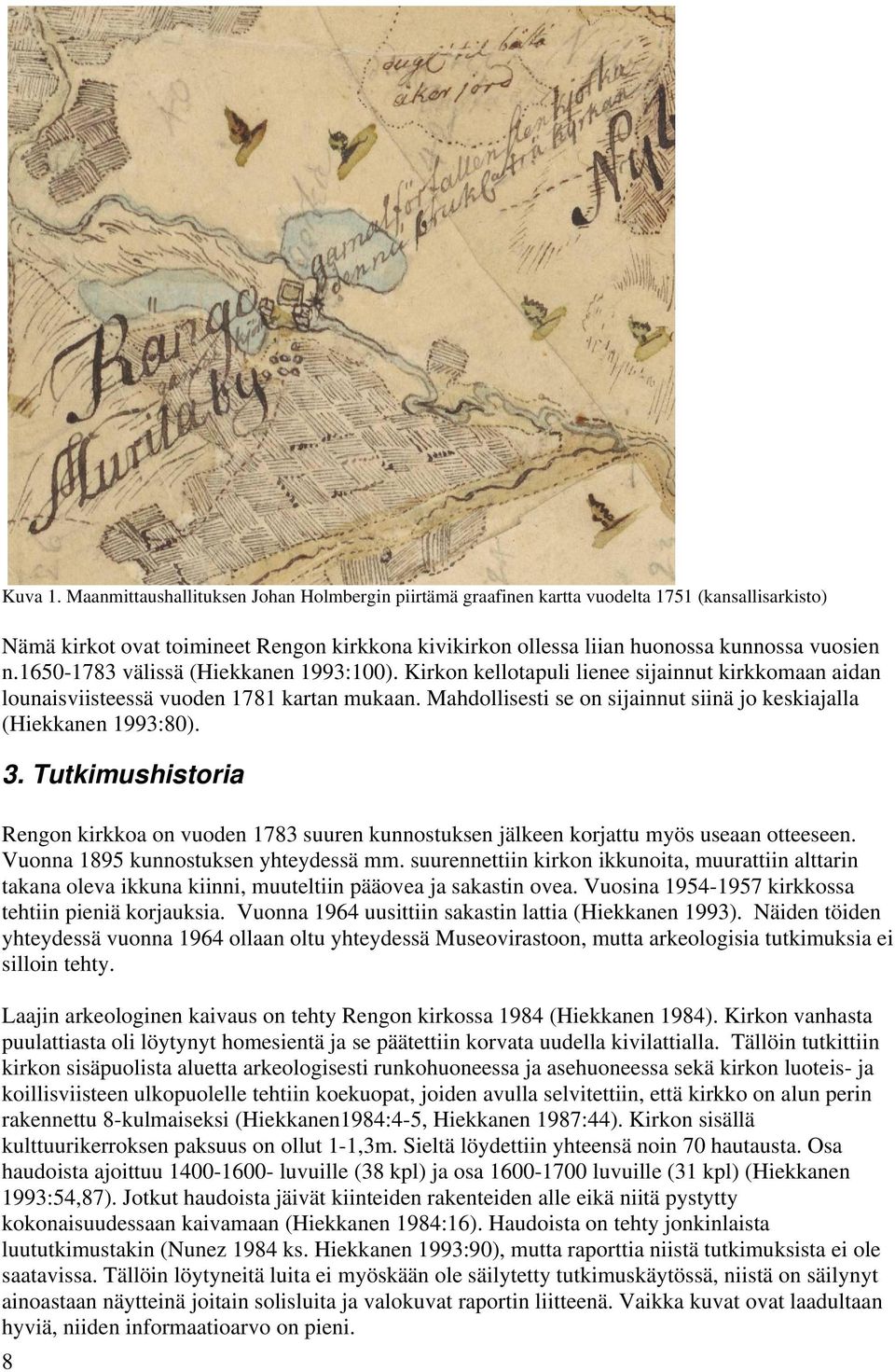 1650-1783 välissä (Hiekkanen 1993:100). Kirkon kellotapuli lienee sijainnut kirkkomaan aidan lounaisviisteessä vuoden 1781 kartan mukaan.