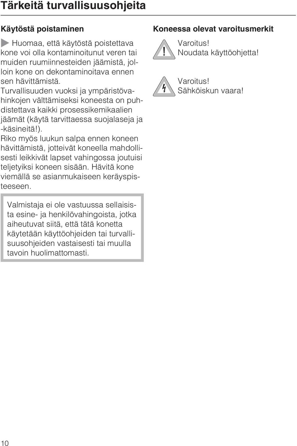 Riko myös luukun salpa ennen koneen hävittämistä, jotteivät koneella mahdollisesti leikkivät lapset vahingossa joutuisi teljetyiksi koneen sisään.