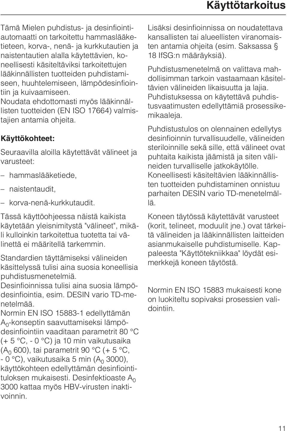 Noudata ehdottomasti myös lääkinnällisten tuotteiden (EN ISO 17664) valmistajien antamia ohjeita.