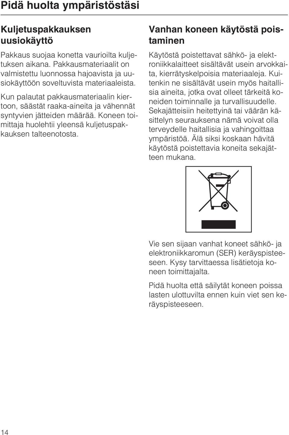 Kun palautat pakkausmateriaalin kiertoon, säästät raaka-aineita ja vähennät syntyvien jätteiden määrää. Koneen toimittaja huolehtii yleensä kuljetuspakkauksen talteenotosta.