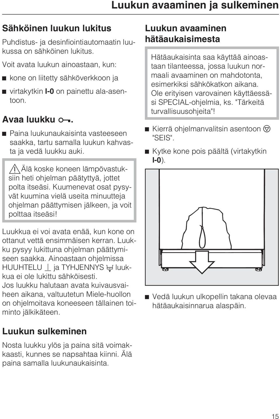 ^ Paina luukunaukaisinta vasteeseen saakka, tartu samalla luukun kahvasta ja vedä luukku auki.,älä koske koneen lämpövastuksiin heti ohjelman päätyttyä, jottet polta itseäsi.