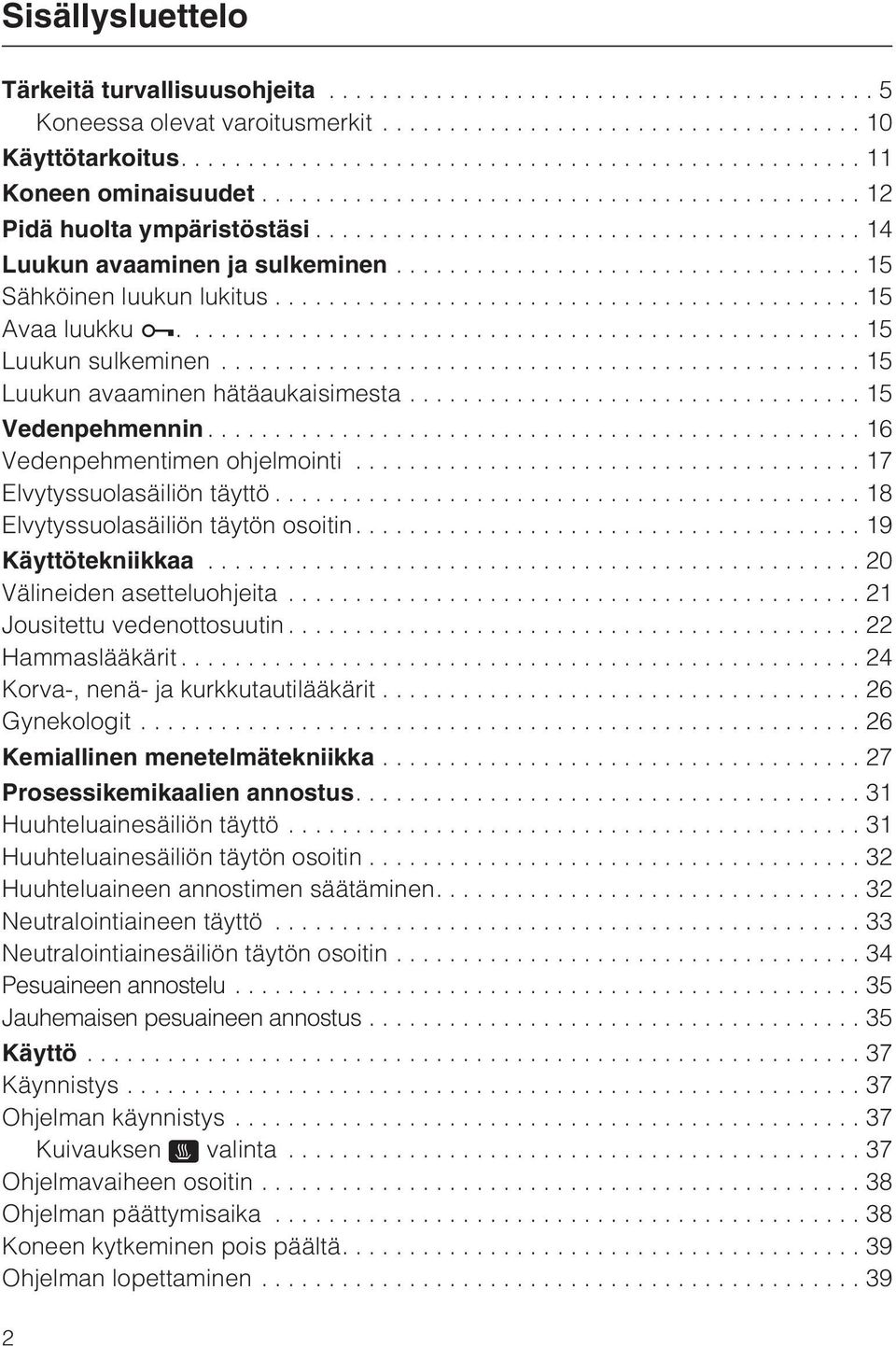 ..18 Elvytyssuolasäiliön täytön osoitin....19 Käyttötekniikkaa...20 Välineiden asetteluohjeita...21 Jousitettu vedenottosuutin...22 Hammaslääkärit...24 Korva-, nenä- ja kurkkutautilääkärit.