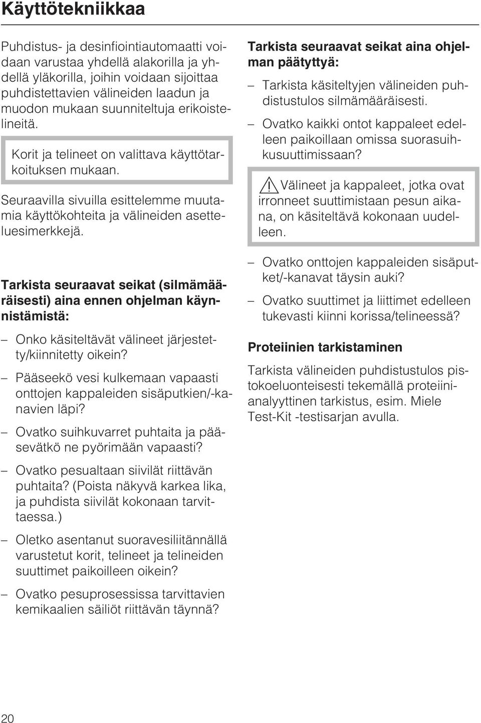 Tarkista seuraavat seikat (silmämääräisesti) aina ennen ohjelman käynnistämistä: Onko käsiteltävät välineet järjestetty/kiinnitetty oikein?
