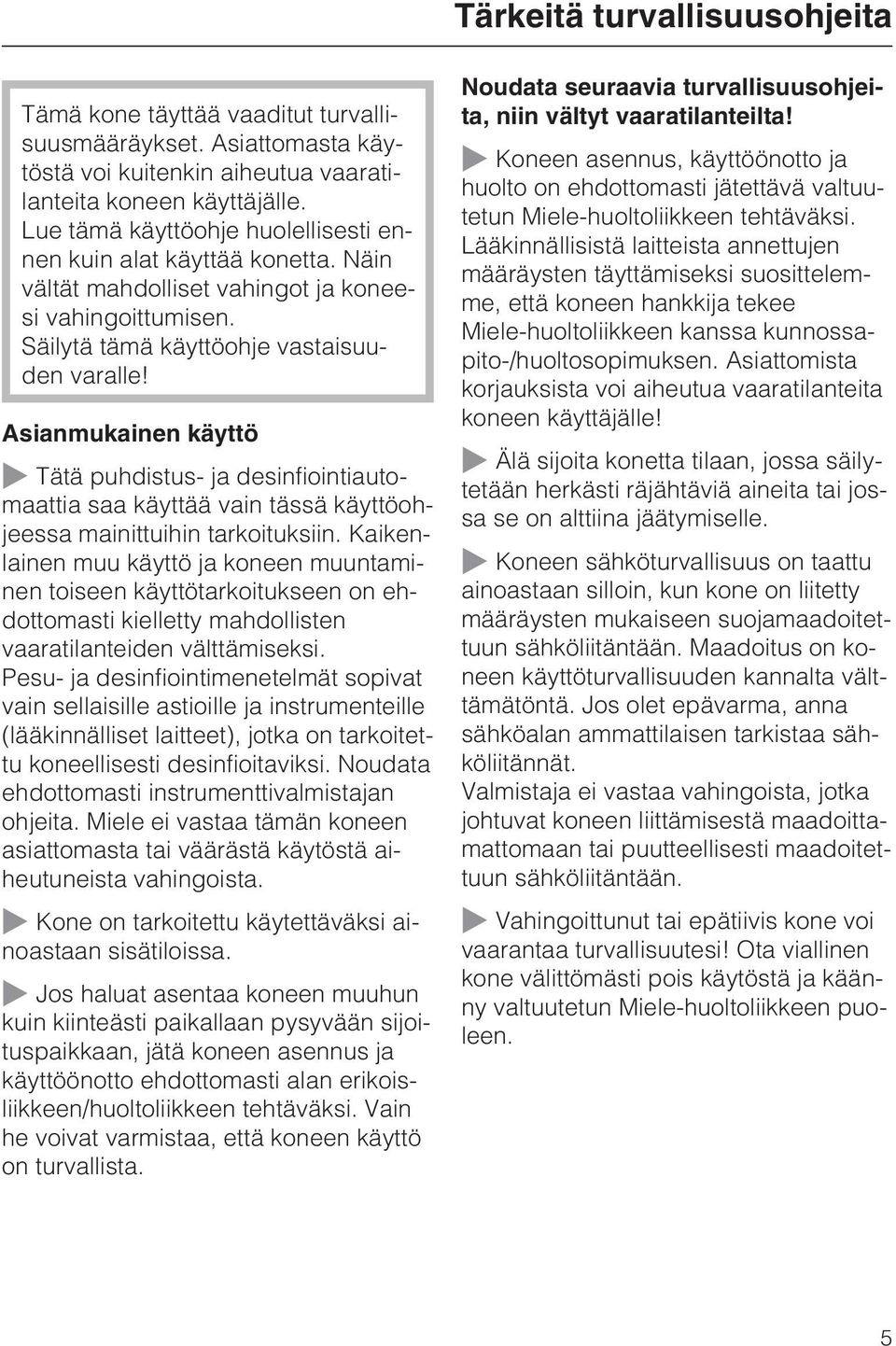 Asianmukainen käyttö ~ Tätä puhdistus- ja desinfiointiautomaattia saa käyttää vain tässä käyttöohjeessa mainittuihin tarkoituksiin.