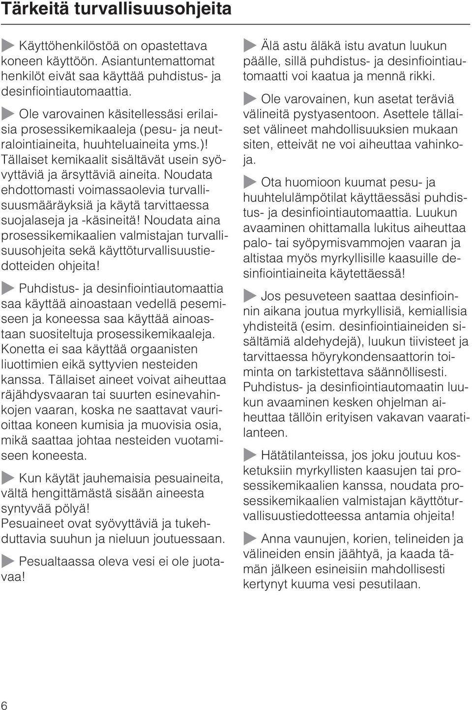 Noudata ehdottomasti voimassaolevia turvallisuusmääräyksiä ja käytä tarvittaessa suojalaseja ja -käsineitä!