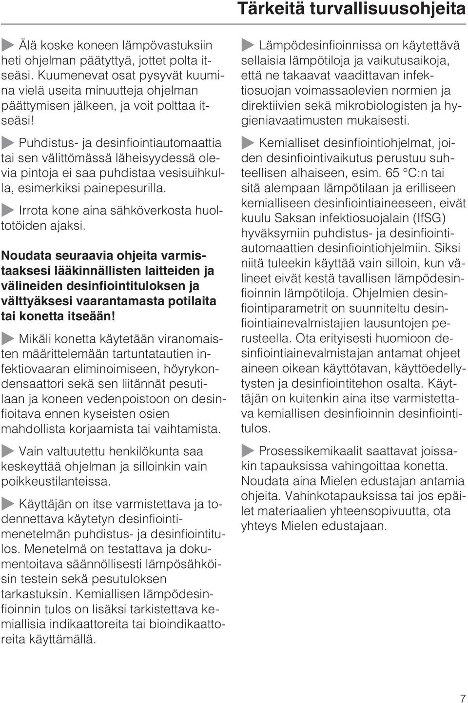 ~ Puhdistus- ja desinfiointiautomaattia tai sen välittömässä läheisyydessä olevia pintoja ei saa puhdistaa vesisuihkulla, esimerkiksi painepesurilla.