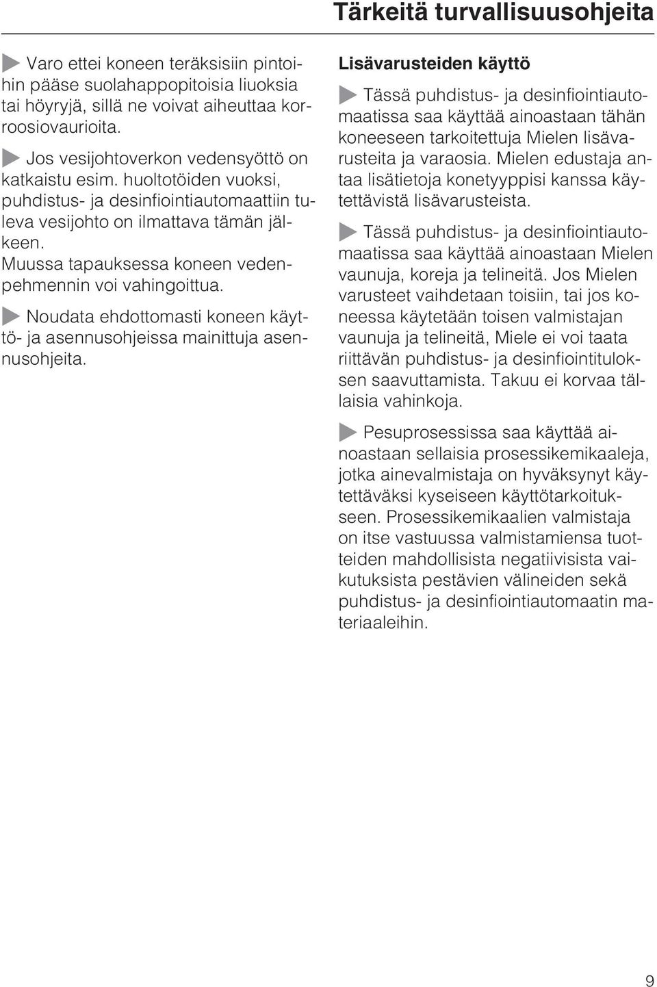 Muussa tapauksessa koneen vedenpehmennin voi vahingoittua. ~ Noudata ehdottomasti koneen käyttö- ja asennusohjeissa mainittuja asennusohjeita.