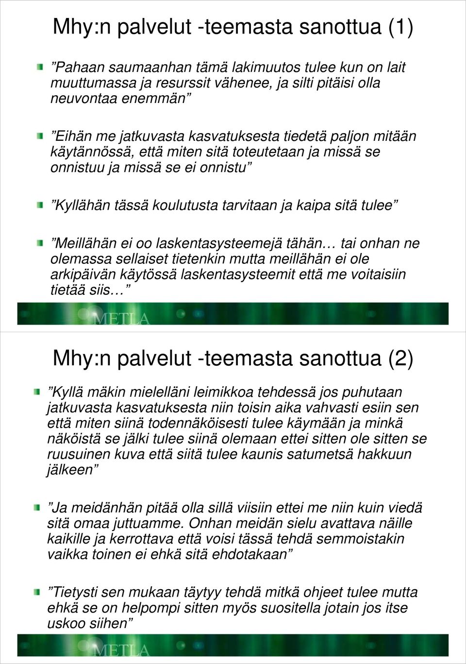 tähän tai onhan ne olemassa sellaiset tietenkin mutta meillähän ei ole arkipäivän käytössä laskentasysteemit että me voitaisiin tietää siis Mhy:n palvelut -teemasta sanottua (2) Kyllä mäkin