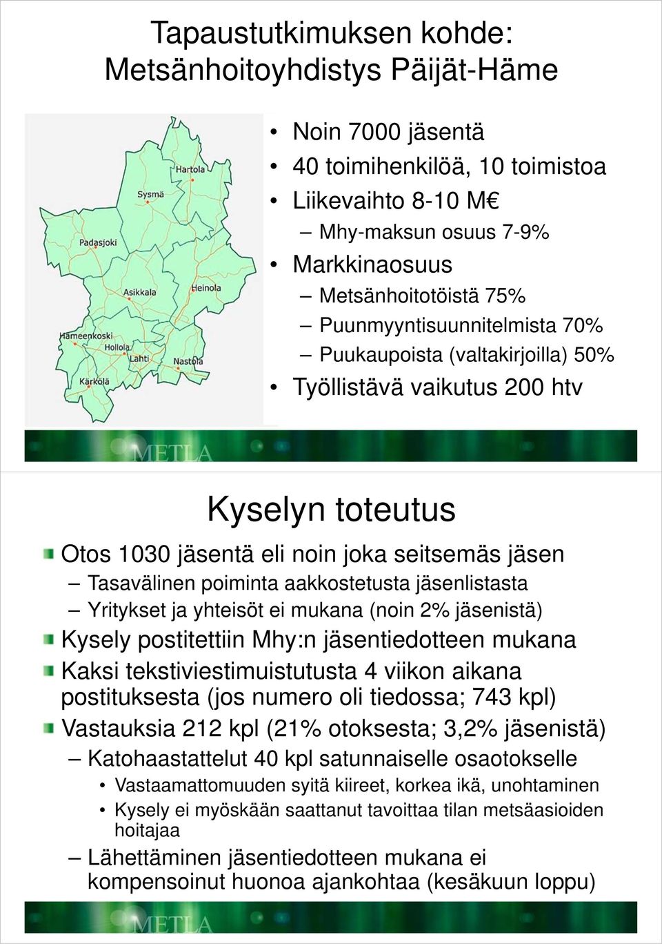 Yritykset ja yhteisöt ei mukana (noin 2% jäsenistä) Kysely postitettiin Mhy:n jäsentiedotteen mukana Kaksi tekstiviestimuistutusta 4 viikon aikana postituksesta (jos numero oli tiedossa; 743 kpl)