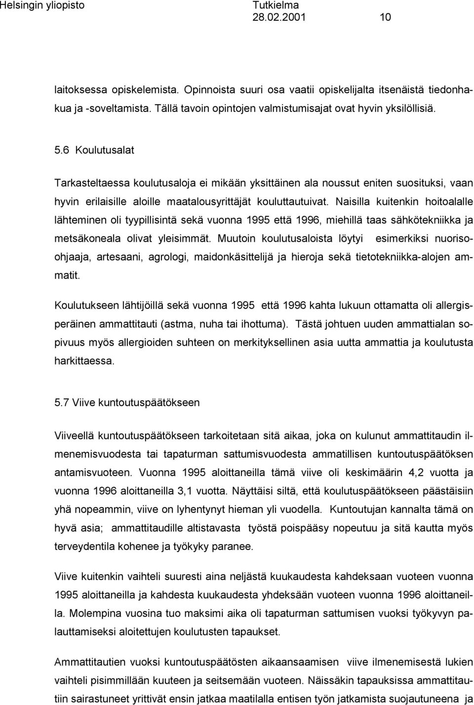 Naisilla kuitenkin hoitoalalle lähteminen oli tyypillisintä sekä vuonna 1995 että 1996, miehillä taas sähkötekniikka ja metsäkoneala olivat yleisimmät.