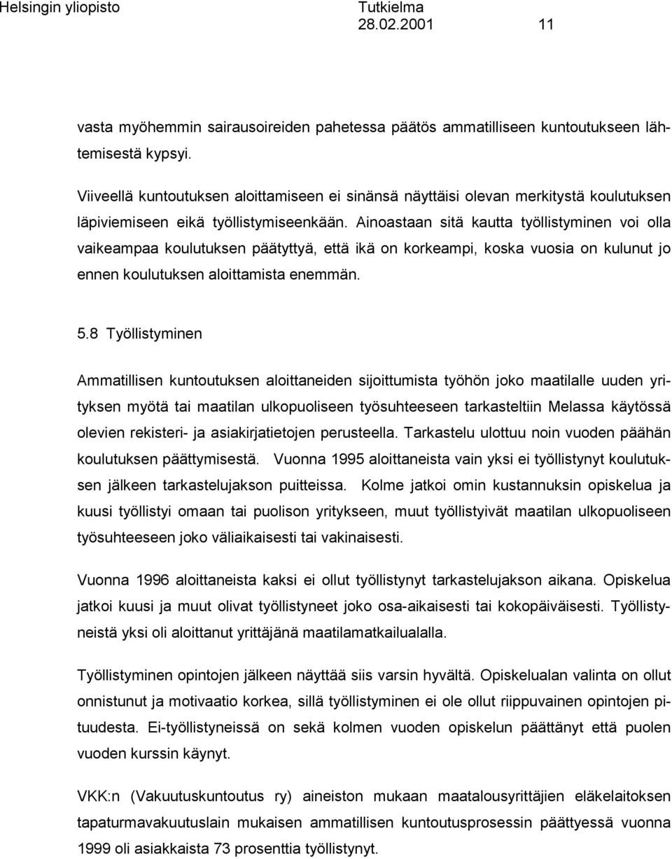 Ainoastaan sitä kautta työllistyminen voi olla vaikeampaa koulutuksen päätyttyä, että ikä on korkeampi, koska vuosia on kulunut jo ennen koulutuksen aloittamista enemmän. 5.