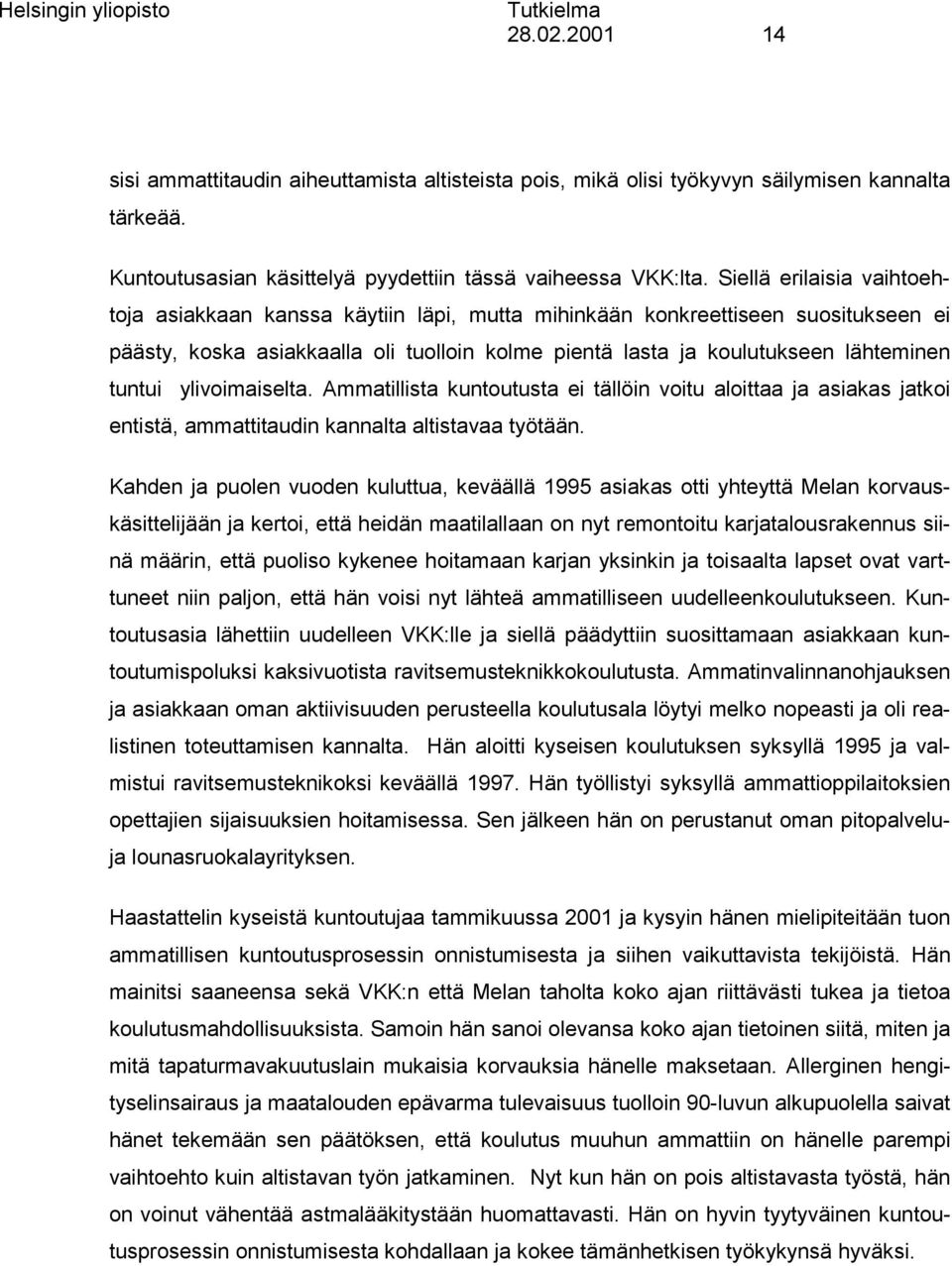 ylivoimaiselta. Ammatillista kuntoutusta ei tällöin voitu aloittaa ja asiakas jatkoi entistä, ammattitaudin kannalta altistavaa työtään.