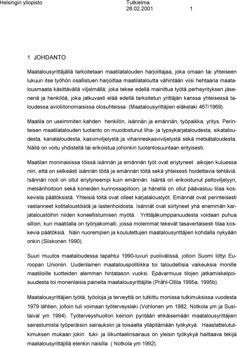 maatalousmaata käsittävällä viljelmällä; joka tekee edellä mainittua työtä perheyrityksen jäsenenä ja henkilöä, joka jatkuvasti elää edellä tarkoitetun yrittäjän kanssa yhteisessä taloudessa