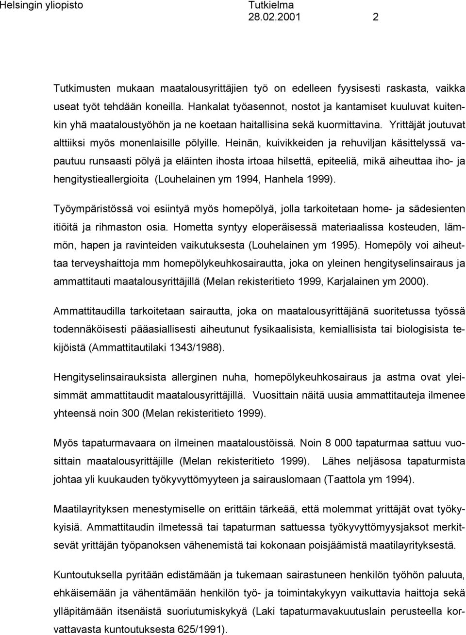 Heinän, kuivikkeiden ja rehuviljan käsittelyssä vapautuu runsaasti pölyä ja eläinten ihosta irtoaa hilsettä, epiteeliä, mikä aiheuttaa iho- ja hengitystieallergioita (Louhelainen ym 1994, Hanhela