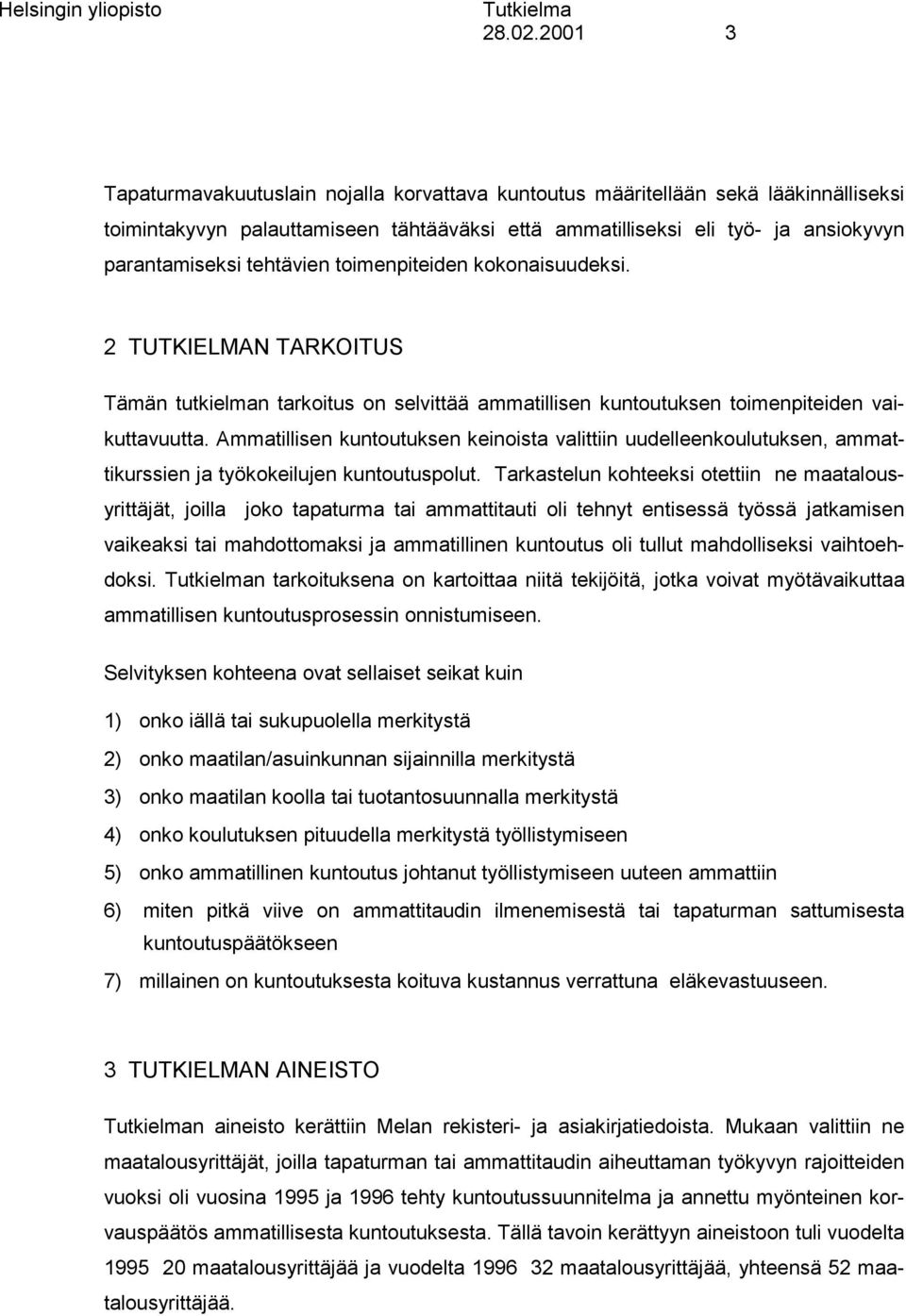 tehtävien toimenpiteiden kokonaisuudeksi. 2 TUTKIELMAN TARKOITUS Tämän tutkielman tarkoitus on selvittää ammatillisen kuntoutuksen toimenpiteiden vaikuttavuutta.