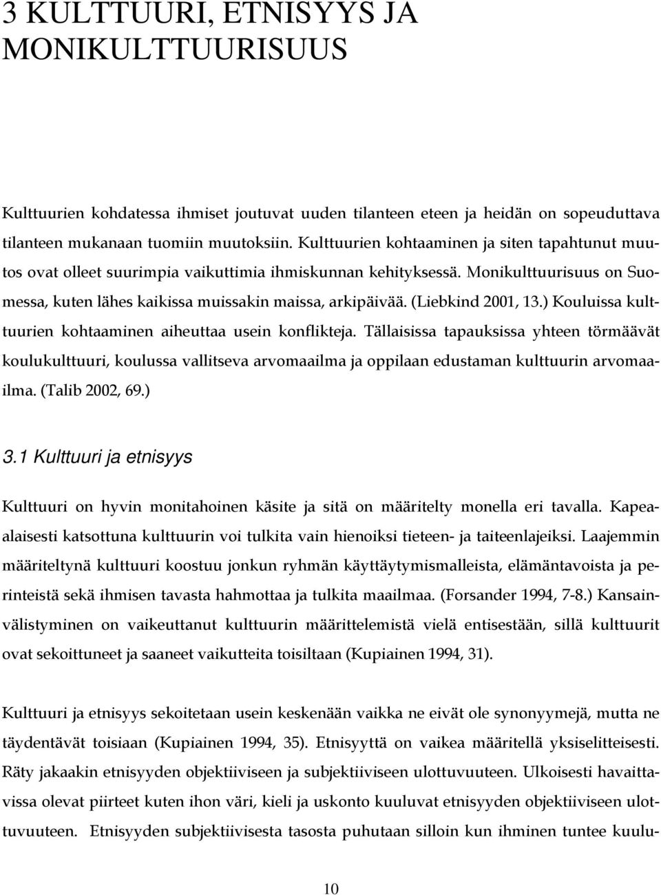 (Liebkind 2001, 13.) Kouluissa kulttuurien kohtaaminen aiheuttaa usein konflikteja.