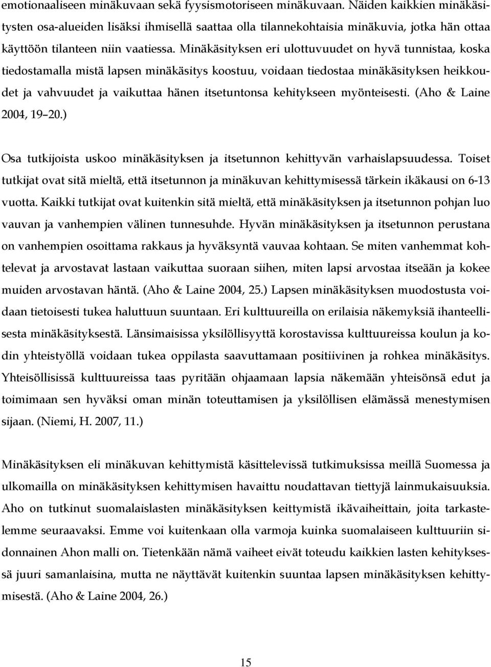 Minäkäsityksen eri ulottuvuudet on hyvä tunnistaa, koska tiedostamalla mistä lapsen minäkäsitys koostuu, voidaan tiedostaa minäkäsityksen heikkoudet ja vahvuudet ja vaikuttaa hänen itsetuntonsa